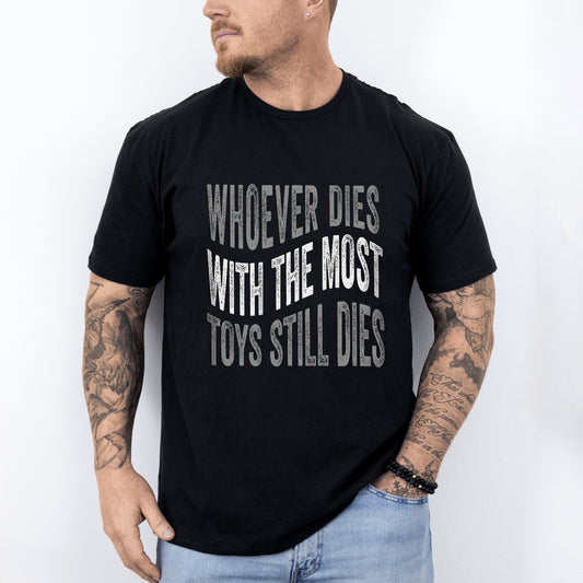 Whoever Dies With The Most Toys Still Dies T-Shirt