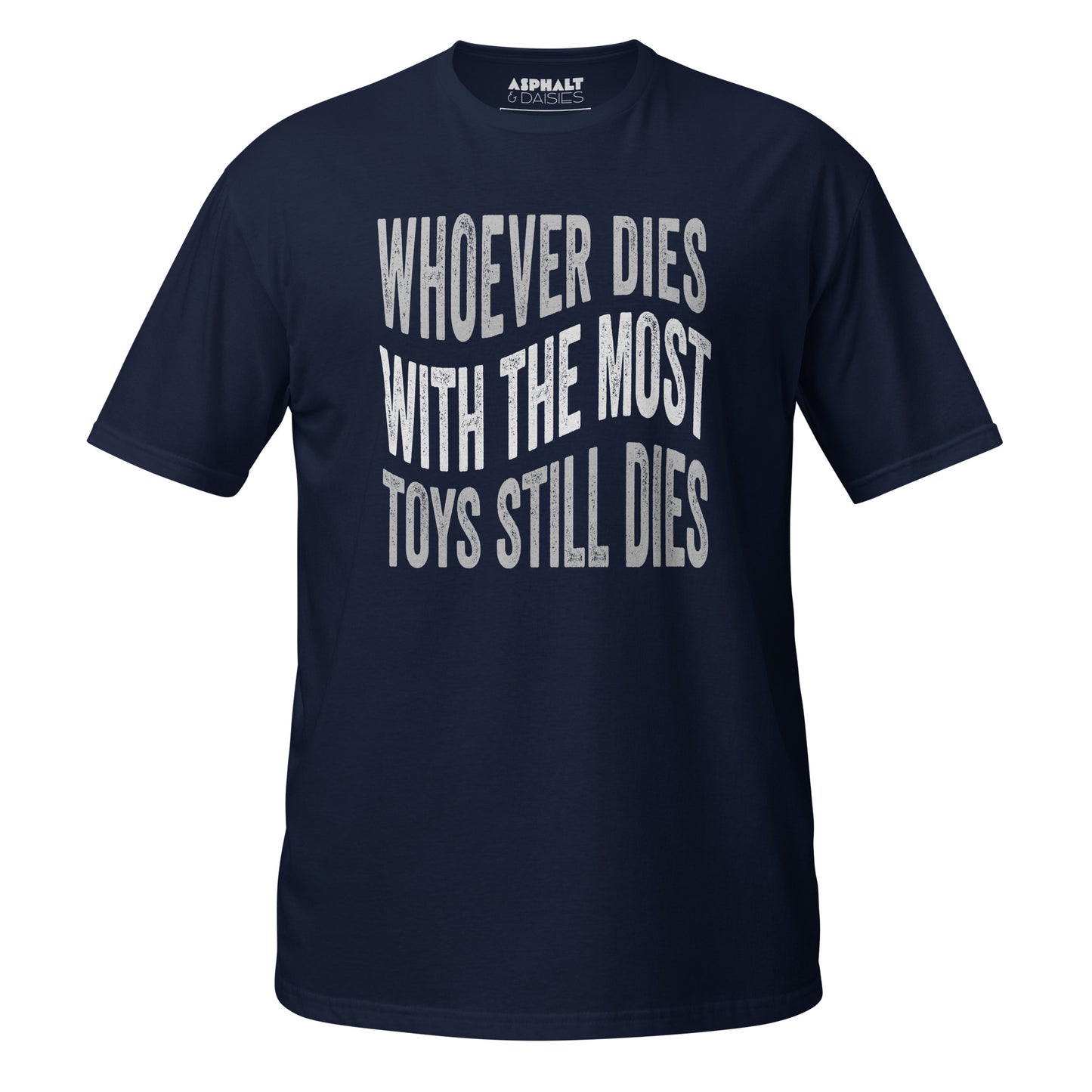 Whoever Dies With The Most Toys Still Dies T-Shirt