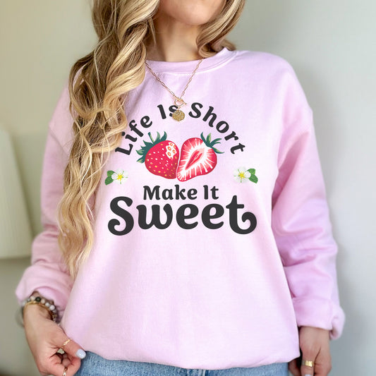 Life Is Short Make It Sweet Sweatshirt