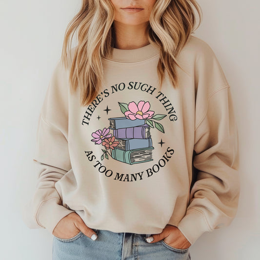 There's No Such Thing As Too Many Books Sweatshirt