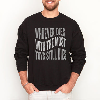Whoever Dies With The Most Toys Still Dies - Sweatshirt