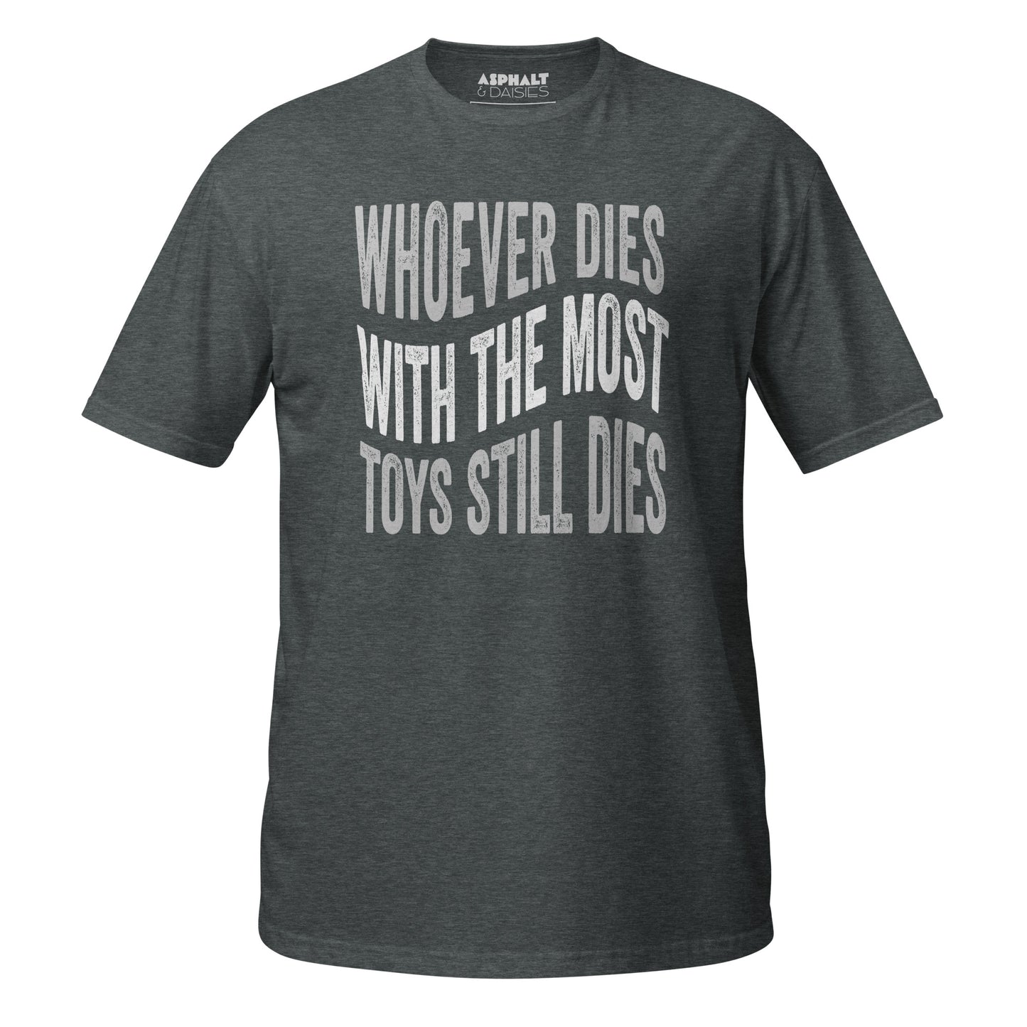 Whoever Dies With The Most Toys Still Dies T-Shirt